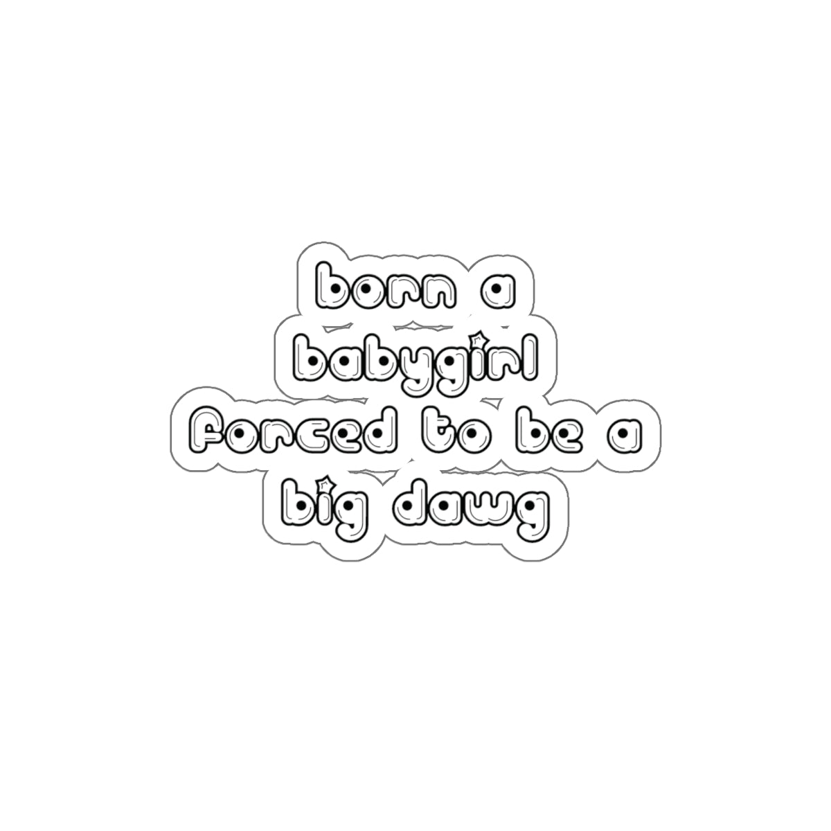 Born a Babygirl, Forced to Be a Big Dawg - Sticker