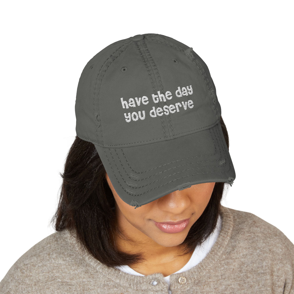 Have the Day You Deserve - Distressed Dad Hat