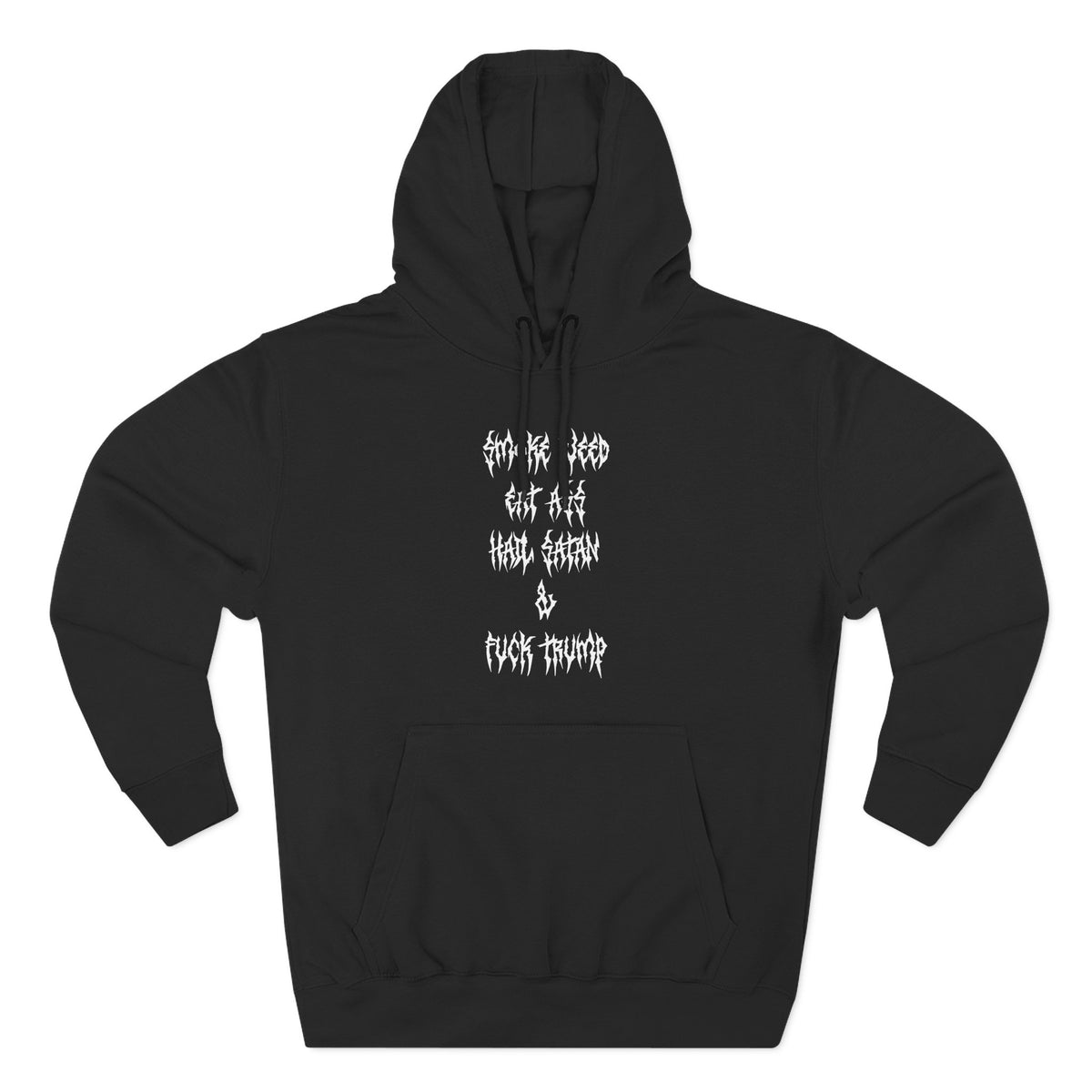 Smoke Weed Eat Ass Hail Satan & F*ck Trump Hoodie