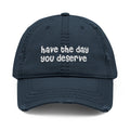 Have the Day You Deserve - Distressed Dad Hat