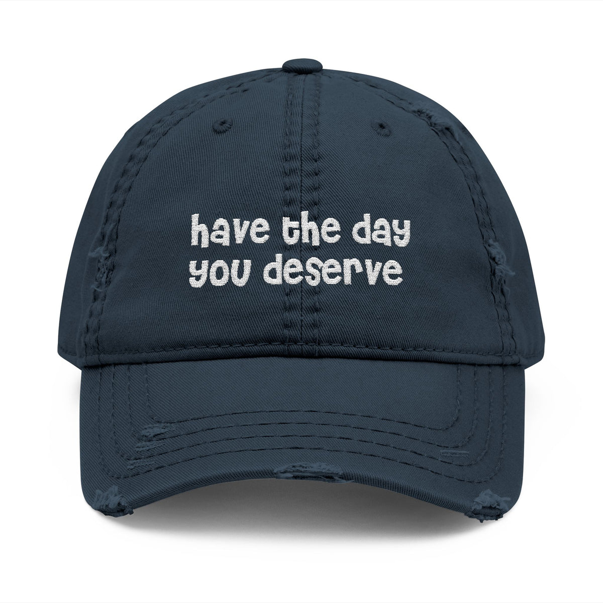 Have the Day You Deserve - Distressed Dad Hat