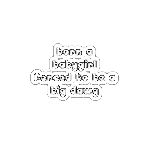Born a Babygirl, Forced to Be a Big Dawg - Sticker