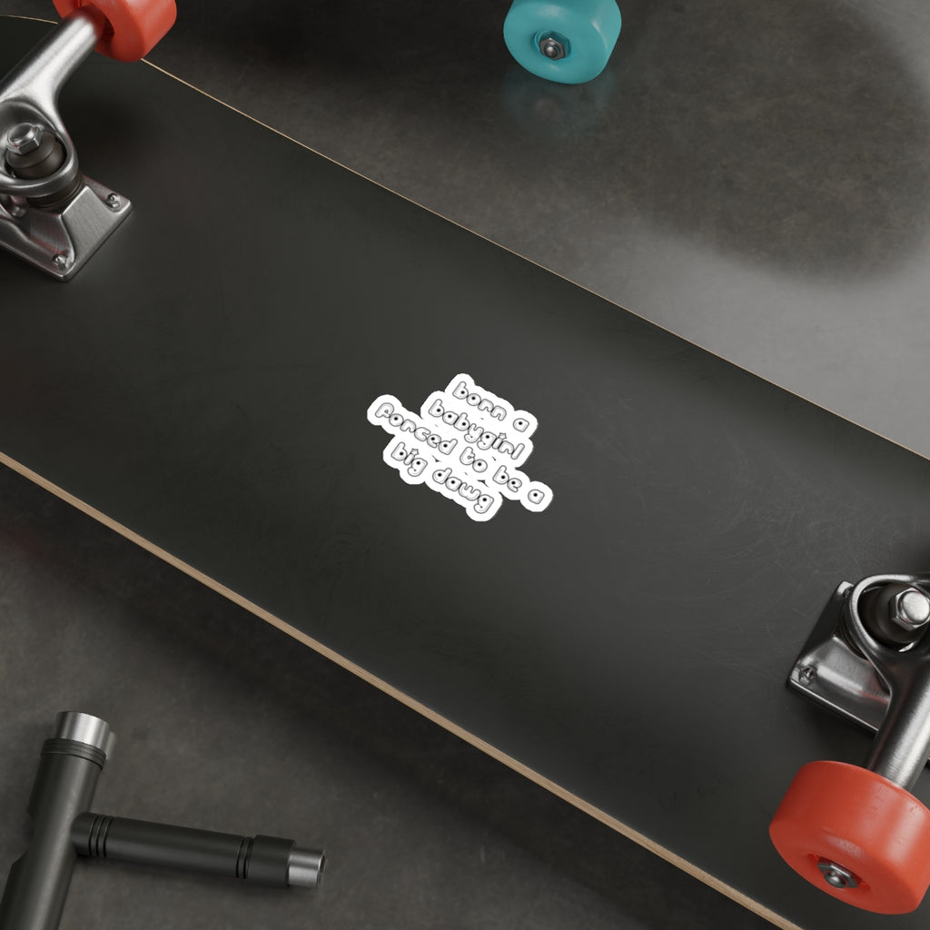 Born a Babygirl, Forced to Be a Big Dawg - Sticker