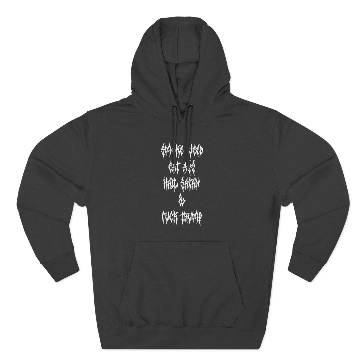 Smoke Weed Eat Ass Hail Satan & F*ck Trump Hoodie