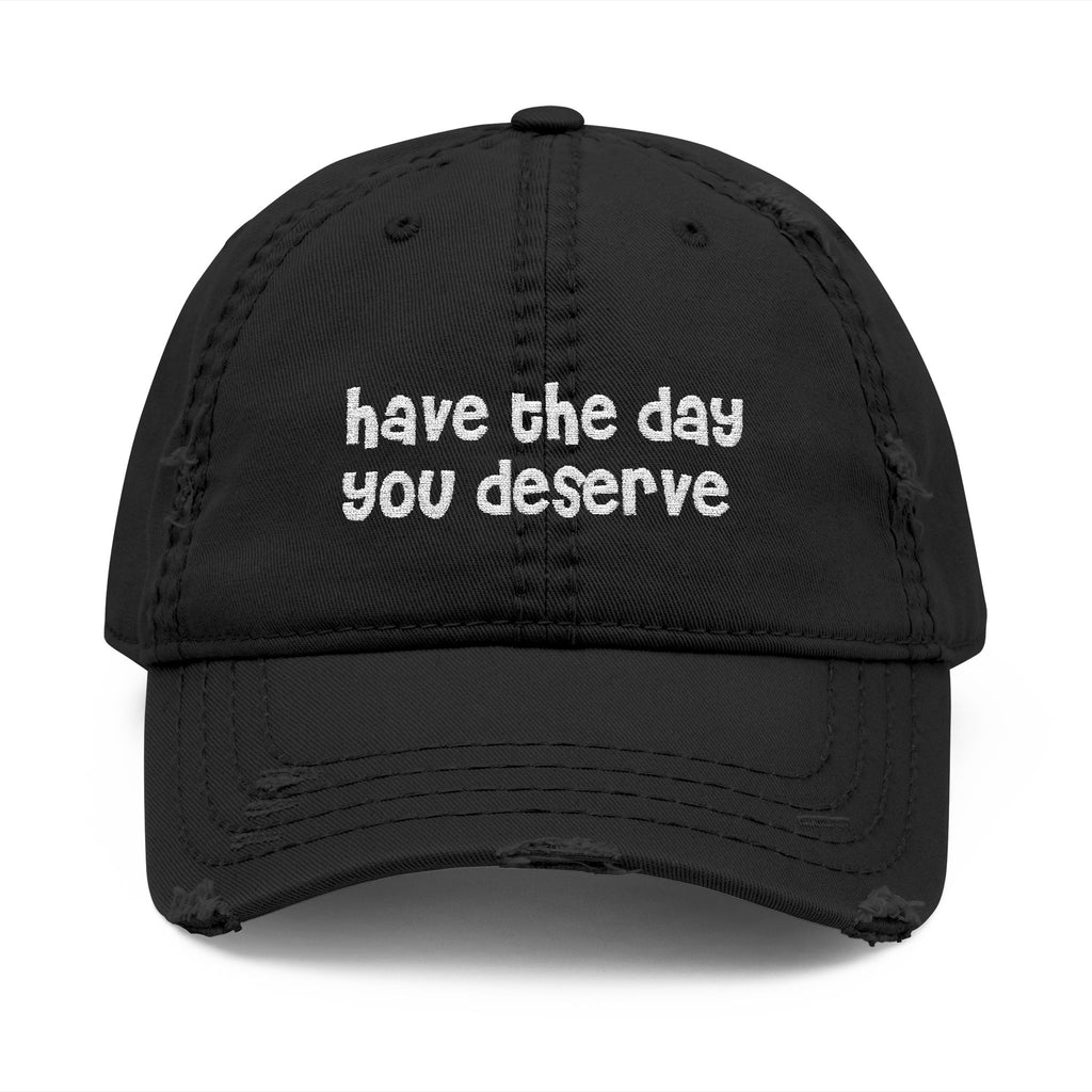 Have the Day You Deserve - Distressed Dad Hat