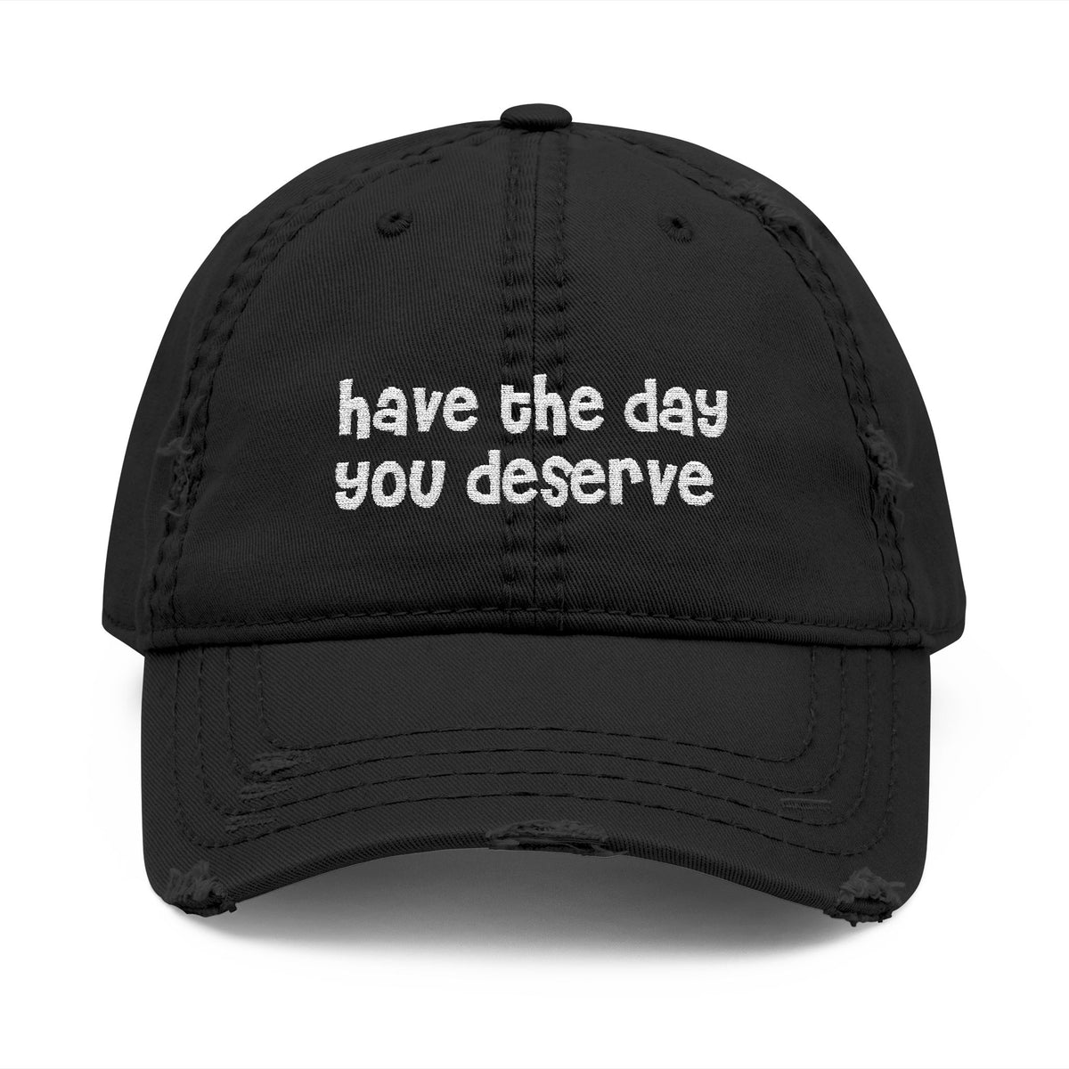 Have the Day You Deserve - Distressed Dad Hat