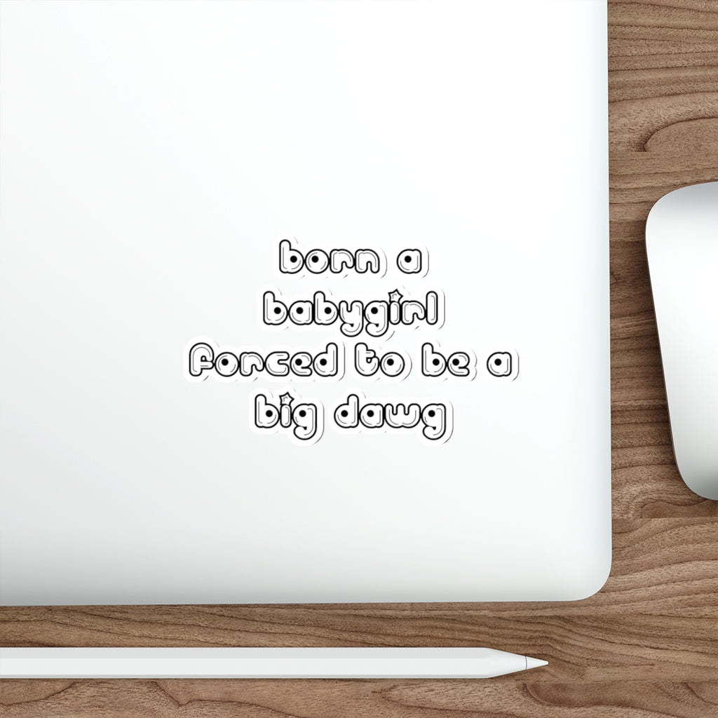 Born a Babygirl, Forced to Be a Big Dawg - Sticker