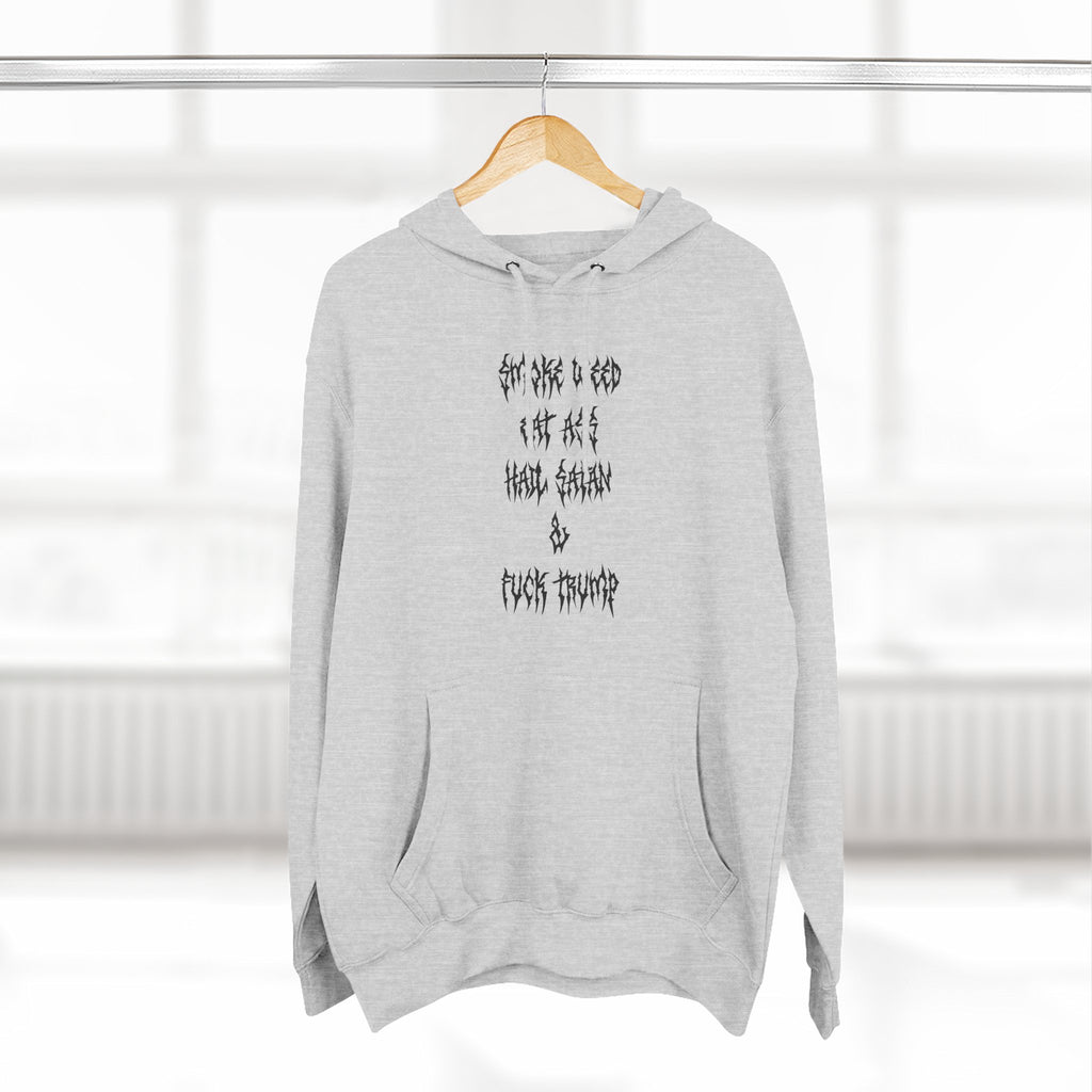 Smoke Weed Eat Ass Hail Satan & F*ck Trump Hoodie